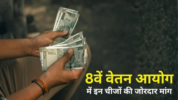 8th Pay Commission: सैलरी हाइक से लेकर पेंशन सुधार तक, 8वें वेतन आयोग में कर्मचारियों ने रखीं ये बड़ी मांगें