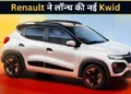 Renault Kwid: नए वेरिएंट में लॉन्च हुई नई Renault Kwid, कीमत बस ₹4.53 लाख से शुरू