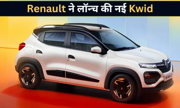 Renault Kwid: नए वेरिएंट में लॉन्च हुई नई Renault Kwid, कीमत बस ₹4.53 लाख से शुरू